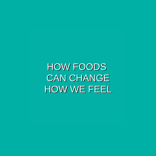 How foods can change how we feel